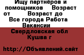 Ищу партнёров и помощников  › Возраст от ­ 16 › Возраст до ­ 35 - Все города Работа » Вакансии   . Свердловская обл.,Кушва г.